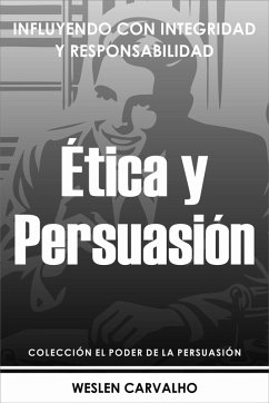 Ética y Persuasión: Influyendo con Integridad y Responsabilidad (Colección El Poder de la Persuasión, #5) (eBook, ePUB) - Carvalho, Weslen