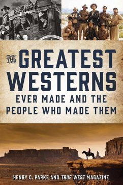 The Greatest Westerns Ever Made and the People Who Made Them (eBook, ePUB) - Parke, Henry C.; True West Magazine