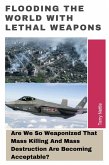 Flooding The World With Lethal Weapons: Are We So Weaponized That Mass Killing And Mass Destruction Are Becoming Acceptable? (eBook, ePUB)