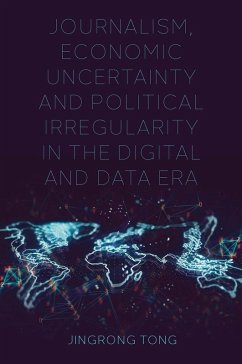 Journalism, Economic Uncertainty and Political Irregularity in the Digital and Data Era (eBook, PDF) - Tong, Jingrong