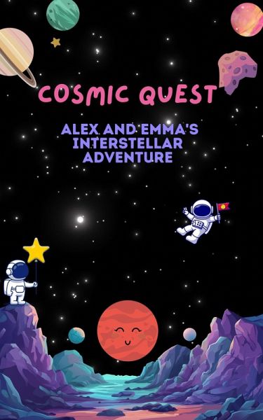 Cosmic Quest: Alex and Emma's Interstellar Adventure (eBook, ePUB) Cosmic Quest: Alex and Emma's Interstellar Adventure (eBook, ePUB)