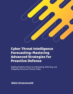 Cyber Threat Intelligence Forecasting: Mastering Advanced Strategies for Proactive Defense (eBook, ePUB) - Groeneveld, Niels