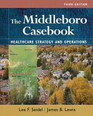 Middleboro Casebook: Healthcare Strategies and Operations, Third Edition (eBook, ePUB) Middleboro Casebook: Healthcare Strategies and Operations, Third Edition (eBook, ePUB)