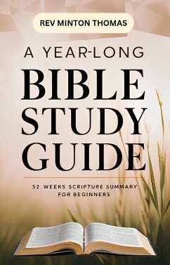 A Yearlong Bible Study Guide - 52 Weeks Scripture Summary for Beginners (Yearlong Bible Study Series, #4) (eBook, ePUB) - Thomas, Rev Minton