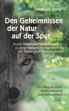 Den Geheimnissen der Natur auf der Spur. Durch intuitives Fährtenlesen zu einer tieferen Verbundenheit mit Tieren und Pflanzen finden: Ein Weg zu mehr Wahrnehmung und Achtsamkeit (eBook, ePUB) - Song, Tamarack