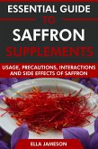 Essential Guide to Saffron Supplements: Usage, Precautions, Interactions and Side Effects of Saffron (eBook, ePUB) Essential Guide to Saffron Supplements: Usage, Precautions, Interactions and Side Effects of Saffron (eBook, ePUB)