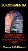 Eurodementia: European Union: The authoritarian design of the Babel's Tower (eBook, ePUB) Eurodementia: European Union: The authoritarian design of the Babel's Tower (eBook, ePUB)