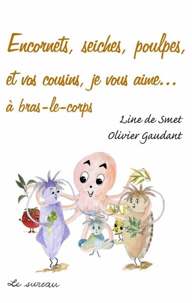 Encornets, seiches, poulpes, et vos cousins, je vous aime... (eBook, PDF)