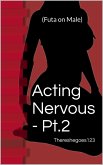 Acting Nervous - Pt.2 (Futa on Male) (eBook, ePUB) Acting Nervous - Pt.2 (Futa on Male) (eBook, ePUB)