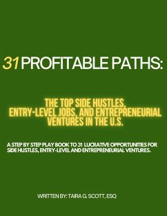 31 Profitable Paths:The Top Side Hustles, Entry-Level Jobs, and Entrepreneurial Ventures in the U.S. (eBook, ePUB) - Scott, Taira