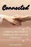Connected: A Step-by-Step Guide to Deepening Your Love and Connection (eBook, ePUB) Connected: A Step-by-Step Guide to Deepening Your Love and Connection (eBook, ePUB)