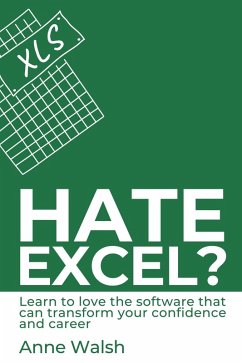 Hate Excel? Learn to Love the Software that Can Transform your Confidence and Career (eBook, ePUB) - Walsh, Anne