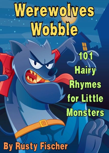 Werewolves Wobble: 101 Hairy Rhymes for Little Monsters (The October Crew: Haunting Holiday Rhymes for Little Monsters, #3) (eBook, ePUB) Werewolves Wobble: 101 Hairy Rhymes for Little Monsters (The October Crew: Haunting Holiday Rhymes for Little Monsters, #3) (eBook, ePUB)