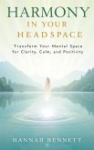 Harmony in Your Headspace: Transform Your Mental Space for Clarity, Calm, and Positivity (eBook, ePUB) Harmony in Your Headspace: Transform Your Mental Space for Clarity, Calm, and Positivity (eBook, ePUB)