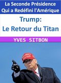 Trump: Le Retour du Titan - La Seconde Présidence Qui a Redéfini l'Amérique (eBook, ePUB) Trump: Le Retour du Titan - La Seconde Présidence Qui a Redéfini l'Amérique (eBook, ePUB)
