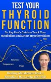 Test Your Thyroid Function: Dr. Ray Peat's Guide to Track Your Metabolism and Detect Hypothyroidism (Healing Metabolism, #2) (eBook, ePUB)