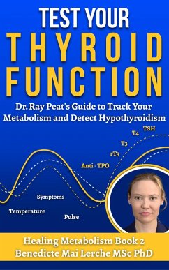 Test Your Thyroid Function: Dr. Ray Peat's Guide to Track Your Metabolism and Detect Hypothyroidism (Healing Metabolism, #2) (eBook, ePUB) - Msc, Benedicte Mai Lerche