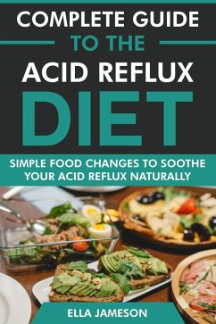 Complete Guide to the Acid Reflux Diet: Simple Food Changes to Soothe Your Acid Reflux Naturally (eBook, ePUB) - Jameson, Ella