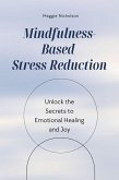 Mindfulness-Based Stress Reduction: Unlock the Secrets to Emotional Healing and Joy (eBook, ePUB) Mindfulness-Based Stress Reduction: Unlock the Secrets to Emotional Healing and Joy (eBook, ePUB)