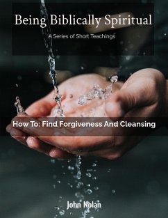How To: Find Forgiveness and Cleansing (Being Biblically Spiritual) (eBook, ePUB) - Nolan, John