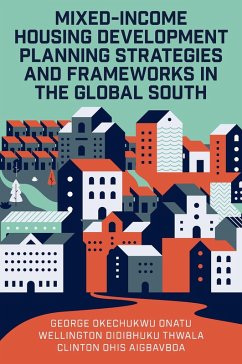 Mixed-Income Housing Development Planning Strategies and Frameworks in the Global South (eBook, ePUB) - Onatu, George Okechukwu; Thwala, Wellington Didibhuku; Aigbavboa, Clinton Ohis