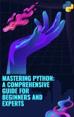 Mastering Python: A Comprehensive Guide for Beginners and Experts (eBook, ePUB) Mastering Python: A Comprehensive Guide for Beginners and Experts (eBook, ePUB)