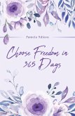 Choose Freedom in 365 Days (eBook, ePUB) Choose Freedom in 365 Days (eBook, ePUB)