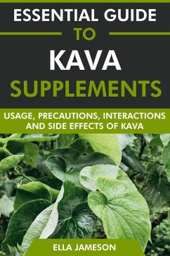 Essential Guide to Kava Supplements: Usage, Precautions, Interactions and Side Effects of Kava (eBook, ePUB) - Jameson, Ella