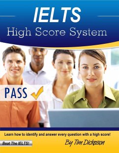 IELTS High Score System - Learn How To Identify & Answer Every Question With A High Score! (eBook, ePUB) - Dickeson, Tim