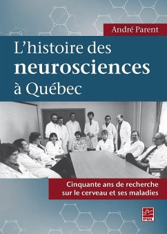 L'histoire des neurosciences à Québec. Cinquante ans de recherche sur le cerveau et ses maladies (eBook, PDF) - Andre Parent, Parent