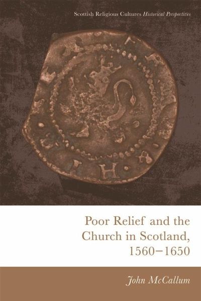 Poor Relief and the Church in Scotland, 1560-1650 (eBook, PDF) Poor Relief and the Church in Scotland, 1560-1650 (eBook, PDF)