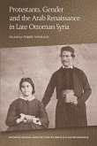 Protestants, Gender and the Arab Renaissance in Late Ottoman Syria (eBook, ePUB) Protestants, Gender and the Arab Renaissance in Late Ottoman Syria (eBook, ePUB)