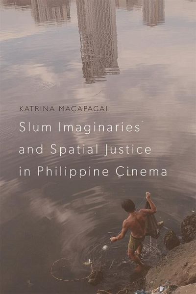 Slum Imaginaries and Spatial Justice in Philippine Cinema (eBook, ePUB) Slum Imaginaries and Spatial Justice in Philippine Cinema (eBook, ePUB)
