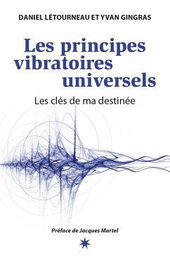 Les principes vibratoires universels (eBook, ePUB) - Daniel Letourneau, Letourneau; Yvan Gingras, Gingras; Danielle Letourneau, Letourneau