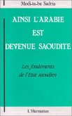 Ainsi l'Arabie est devenue Saoudite : les fondements de l'Etat Saoudien (eBook, PDF)