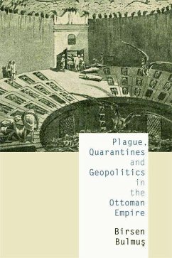 Plague, Quarantines and Geopolitics in the Ottoman Empire (eBook, PDF) - Bulmus, Birsen