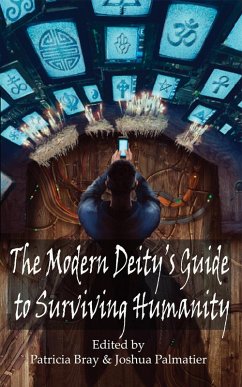 Modern Deity's Guide to Surviving Humanity (eBook, ePUB) - Huff, Tanya; Marcus, Mike; Tompkins, A. L.; Marcus, Daryl; Alexander, Alma; Sperring, Kari; Cunder, A. J.; Radford, Irene; Lambert, N. R.; Sarakas, Crystal; Mckenna, Juliet E.; Willett, Edward; Roman, Daniel; Dunne, Jennifer; Ward, Jean Marie