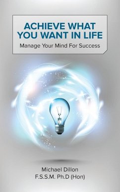 Achieve What You Want in Life: Manage Your Mind for Success (eBook, ePUB) Achieve What You Want in Life: Manage Your Mind for Success (eBook, ePUB)