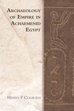 Archaeology of Empire in Achaemenid Egypt (eBook, PDF) - Colburn, Henry P.