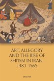 Art, Allegory and the Rise of Shi'ism in Iran, 1487-1565 (eBook, PDF)