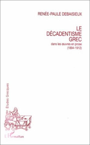 Le décadentisme grec dans les oeuvres en prose (1894-1912) (eBook, PDF) Le décadentisme grec dans les oeuvres en prose (1894-1912) (eBook, PDF)