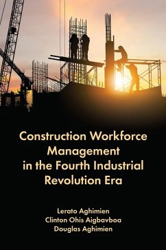 Construction Workforce Management in the Fourth Industrial Revolution Era (eBook, PDF) - Aghimien, Lerato; Aigbavboa, Clinton Ohis; Aghimien, Douglas