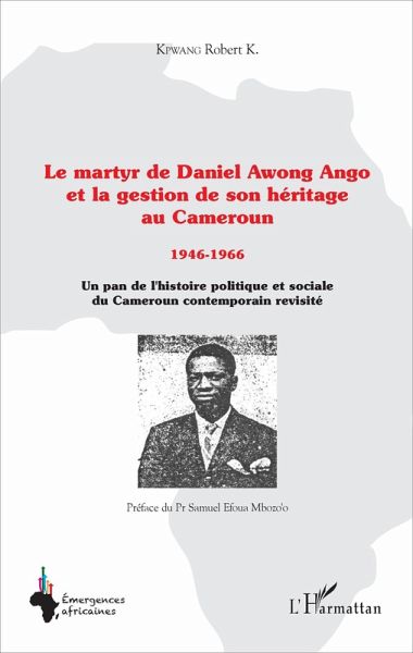Le martyr de Daniel Awong Ango et la gestion de son héritage au Cameroun (eBook, PDF) Le martyr de Daniel Awong Ango et la gestion de son héritage au Cameroun (eBook, PDF)