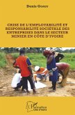 Crise de l'employabilité et responsabilité sociétale des entreprises dans le secteur minier en côte d'ivoire (eBook, PDF) Crise de l'employabilité et responsabilité sociétale des entreprises dans le secteur minier en côte d'ivoire (eBook, PDF)