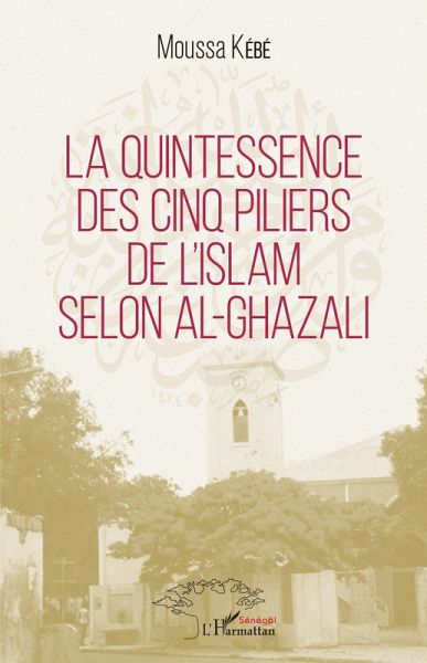 La quintessence des cinq piliers de l'Islam selon Al-Ghazali (eBook, PDF) La quintessence des cinq piliers de l'Islam selon Al-Ghazali (eBook, PDF)
