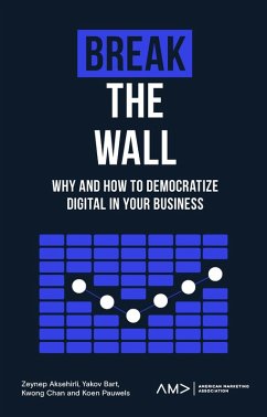 Break the Wall (eBook, ePUB) - Aksehirli, Zeynep (Northeastern University; Bart, Yakov (Northeastern University; Chan, Kwong (Northeastern University; Pauwels, Koen (Northeastern University