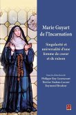 Marie Guyart de l'Incarnation. Singularité et universalité d'une femme de coeur et de raison (eBook, PDF) Marie Guyart de l'Incarnation. Singularité et universalité d'une femme de coeur et de raison (eBook, PDF)