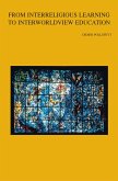 From Interreligious Learning to Interworldview Education (eBook, PDF) From Interreligious Learning to Interworldview Education (eBook, PDF)