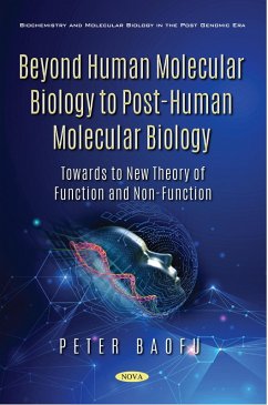 Beyond Human Molecular Biology to Post-Human Molecular Biology: Towards to New Theory of Function and Non-Function (eBook, PDF) Beyond Human Molecular Biology to Post-Human Molecular Biology: Towards to New Theory of Function and Non-Function (eBook, PDF)