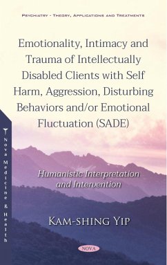 Cover Emotionality, Intimacy and Trauma of Intellectually Disabled Clients with Self Harm, Aggression, Disturbing Behaviors and/or Emotional Fluctuation (SADE): Humanistic Interpretation and Intervention (eBook, PDF)